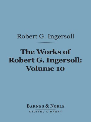 cover image of The Works of Robert G. Ingersoll, Volume 10 (Barnes & Noble Digital Library)
